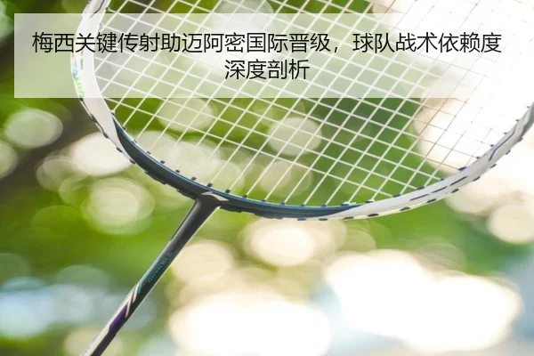 梅西关键传射助迈阿密国际晋级，球队战术依赖度深度剖析